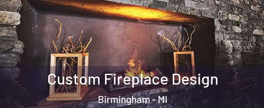  Custom Fireplace Design Birmingham - MI