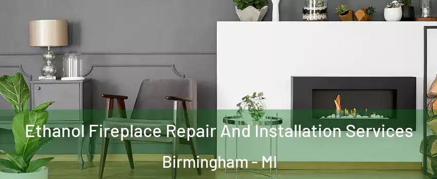  Ethanol Fireplace Repair And Installation Services Birmingham - MI