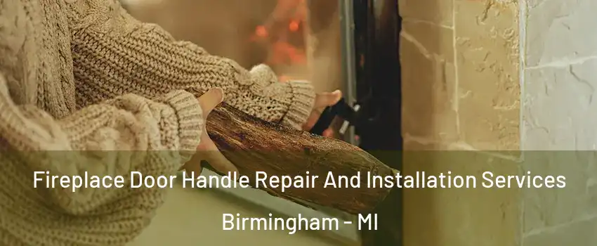  Fireplace Door Handle Repair And Installation Services Birmingham - MI