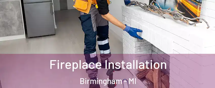  Fireplace Installation Birmingham - MI