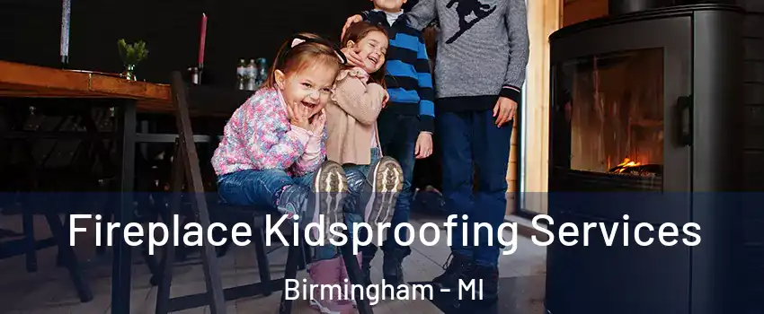  Fireplace Kidsproofing Services Birmingham - MI