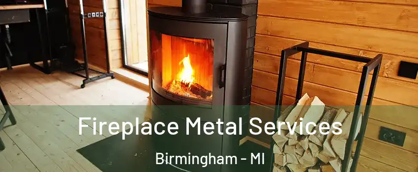  Fireplace Metal Services Birmingham - MI