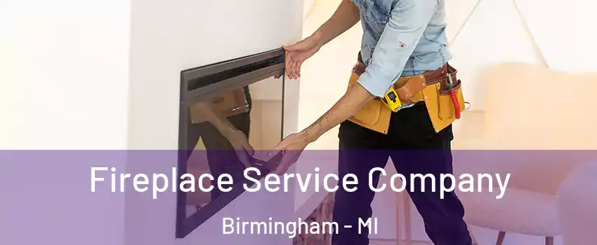  Fireplace Service Company Birmingham - MI