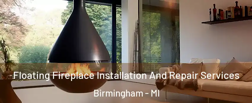 Floating Fireplace Installation And Repair Services Birmingham - MI