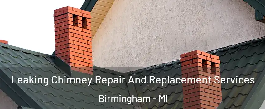  Leaking Chimney Repair And Replacement Services Birmingham - MI