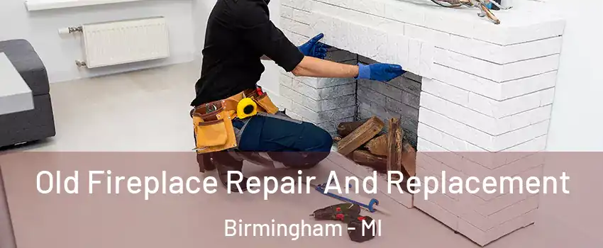  Old Fireplace Repair And Replacement Birmingham - MI