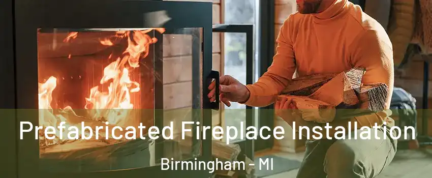  Prefabricated Fireplace Installation Birmingham - MI