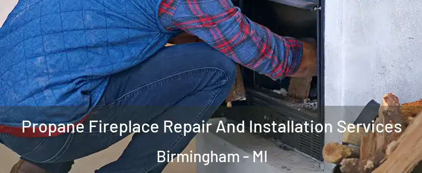  Propane Fireplace Repair And Installation Services Birmingham - MI