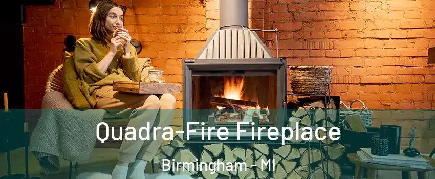  Quadra-Fire Fireplace Birmingham - MI