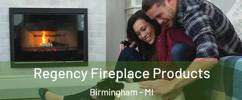  Regency Fireplace Products Birmingham - MI