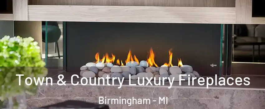  Town & Country Luxury Fireplaces Birmingham - MI