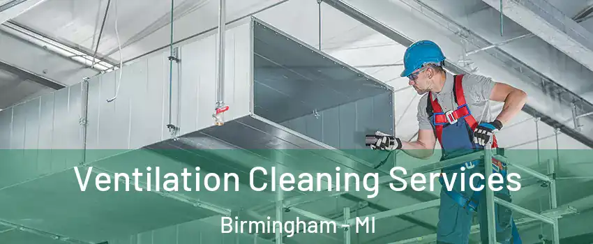  Ventilation Cleaning Services Birmingham - MI