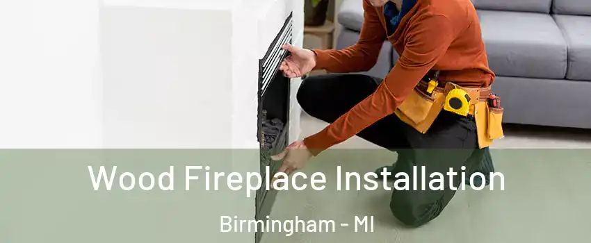  Wood Fireplace Installation Birmingham - MI