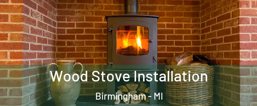  Wood Stove Installation Birmingham - MI